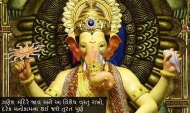 ગણેશ મંદિરે જાવ અને આ વિશેષ વસ્તુ રાખો, દરેક મનોકામના થઈ જશે તુરંત પુર્ણ