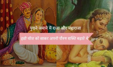 पुराने जमाने में राजा और महाराजा इसी चीज को खाकर अपनी पौरुष शक्ति बढ़ाते थे