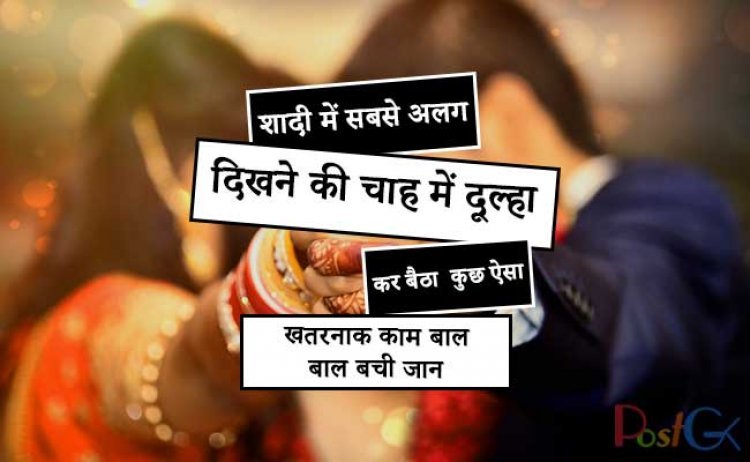 शादी में सबसे अलग दिखने की चाह में दूल्हा कर बैठा  कुछ ऐसा  खतरनाक काम बाल-बाल बची जान