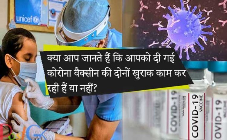 क्या आप जानते हैं कि आपको दी गई कोरोना वैक्सीन की दोनों खुराक काम कर रही हैं या नहीं?
