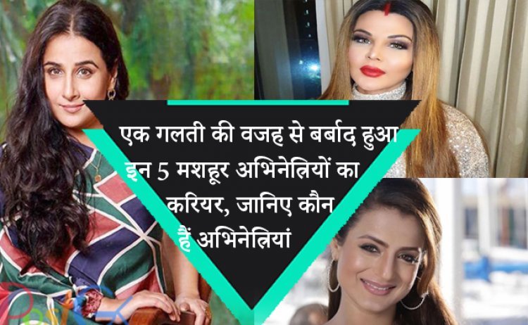 एक गलती की वजह से बर्बाद हुआ इन 5 मशहूर अभिनेत्रियों का करियर, जानिए कौन हैं ये अभिनेत्रियां