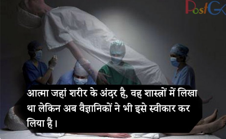 आत्मा जहां शरीर के अंदर है, वह शास्त्रों में लिखा था लेकिन अब वैज्ञानिकों ने भी इसे स्वीकार कर लिया है।