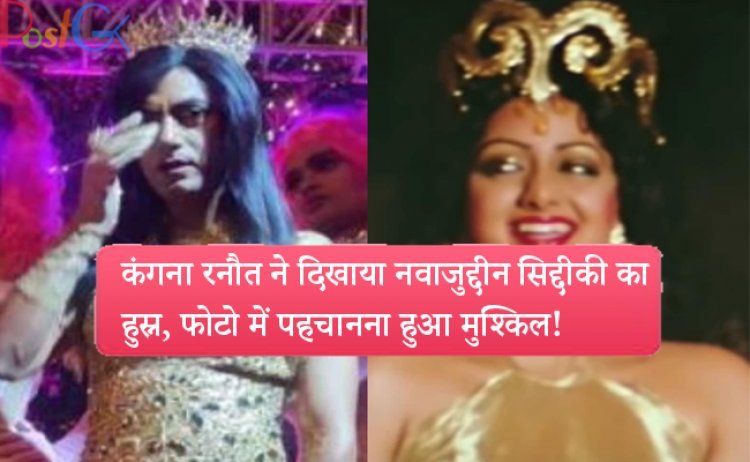 कंगना रनौत ने दिखाया नवाजुद्दीन सिद्दीकी का हुस्न, फोटो में पहचानना हुआ मुश्किल!