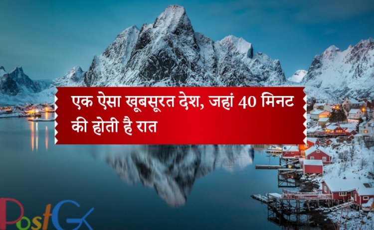 एक ऐसा खूबसूरत देश, जहां 40 मिनट की होती है रात