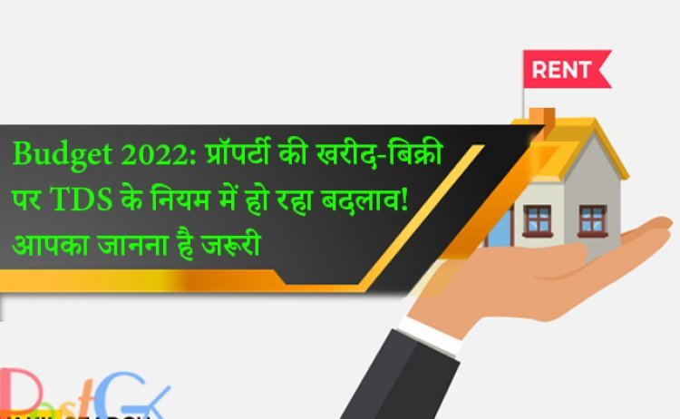 Budget 2022: प्रॉपर्टी की खरीद-बिक्री पर TDS के नियम में हो रहा बदलाव! आपका जानना है जरूरी