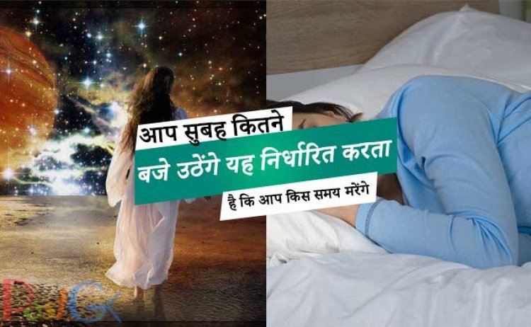 आप सुबह कितने बजे उठेंगे यह निर्धारित करता है कि आप किस समय मरेंगे, जैसा कि विज्ञान ने साबित किया है।