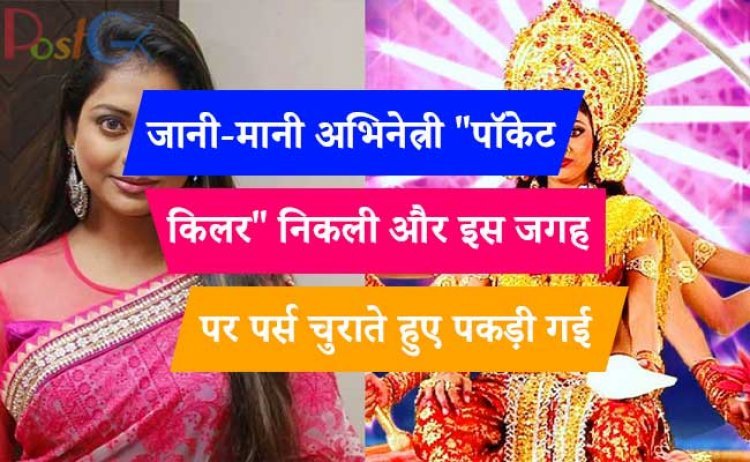 जानी-मानी अभिनेत्री "पॉकेट किलर" निकली और इस जगह पर पर्स चुराते हुए पकड़ी गई