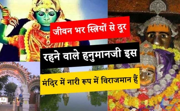 जीवन भर स्त्रियों से दूर रहने वाले हनुमानजी इस मंदिर में नारी रूप में विराजमान हैं, इस मंदिर में, हनुमानजी आगंतुक के जीवन के सभी दुखों को दूर करते हैं