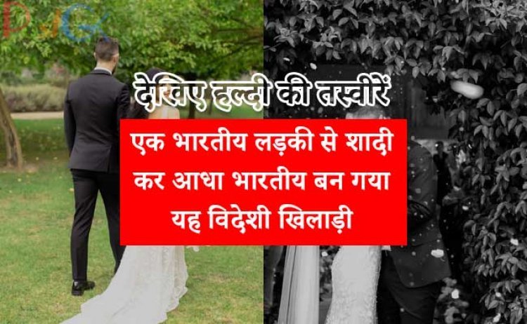 देखिए हल्दी की तस्वीरें: एक भारतीय लड़की से शादी कर आधा भारतीय बन गया यह विदेशी खिलाड़ी, लोगों ने कहा, "अब इसे भारत के लिए खेलना चाहिए!"